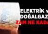 Elektrik ve doğalgaz zammı ne kadar olacak?