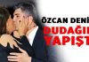 Özcan Deniz’in dudaklarına yapıştı!